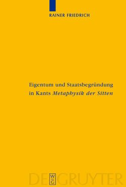 Eigentum und Staatsbegründung in Kants ‚Metaphysik der Sitten‘ von Friedrich,  Rainer