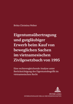 Eigentumsübertragung und gutgläubiger Erwerb beim Kauf von beweglichen Sachen im vietnamesischen Zivilgesetzbuch von 1995 von Weber,  Britta Christina