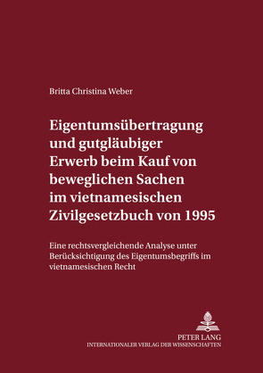 Eigentumsübertragung und gutgläubiger Erwerb beim Kauf von beweglichen Sachen im vietnamesischen Zivilgesetzbuch von 1995 von Weber,  Britta Christina