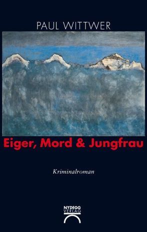 Eiger, Mord & Jungfrau von Wittwer,  Paul