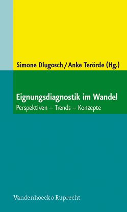 Eignungsdiagnostik im Wandel von Dlugosch,  Simone, Fay,  Ernst, Heilmann,  Kristine, Krämer,  Sylvia, Sauerland,  Melanie, Schürmann,  Martin, Stegt,  Stephan, Terörde,  Anke, Trost,  Günter, Zimmerhofer,  Alexander