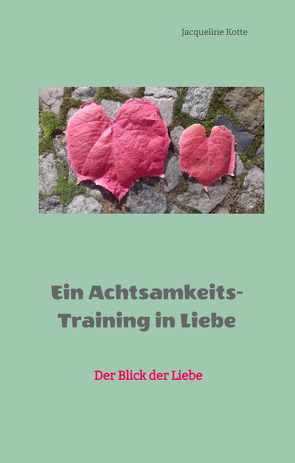 Ein Achtsamkeitstraining in Liebe von Kotte,  Jacqueline