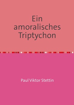 Ein amoralisches Triptychon von Stettin,  Paul Viktor