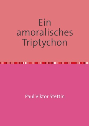 Ein amoralisches Triptychon von Stettin,  Paul Viktor