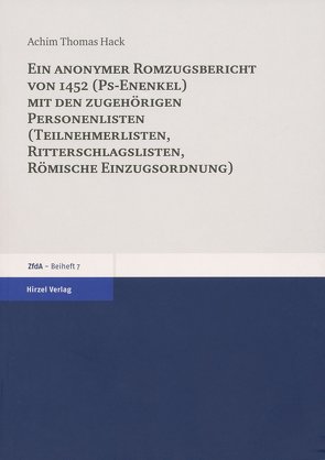 Ein anonymer Romzugsbericht von 1452 (Ps-Enenkel) mit den zugehörigen Personenlisten (Teilnehmerlisten, Ritterschlaglisten, Römische Einzugsordnung) von Hack,  Achim Thomas