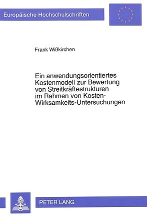 Ein anwendungsorientiertes Kostenmodell zur Bewertung von Streitkräftestrukturen im Rahmen von Kosten-Wirksamkeits-Untersuchungen von Wisskirchen,  Frank