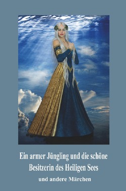 Ein armer Jüngling und die schöne Besitzerin des Heiligen Sees von Bayer,  Frieda, Dick,  Heinrich, Gossen-Giesbrecht,  Agnes