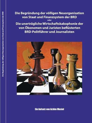 Ein Aufsatz: Die Begründung der völligen Neuorganisation von Staat und Finanzsystem der BRD von Musiol,  Achim