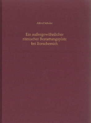 Ein außergewöhnlicher römischer Bestattungsplatz bei Borschemich von Becker,  Holger, Eßer,  Markus, Herchenbach,  Michael, Heussner,  Bärbel, Klatt,  Ute, Kunow,  Jürgen, Prittwitz und Gaffron,  Hans-Hoyer von, Schuler,  Alfred, Stauffer,  Annemarie, Tegtmeier,  Ursula, Vogel,  Regine, Zerl,  Tanja