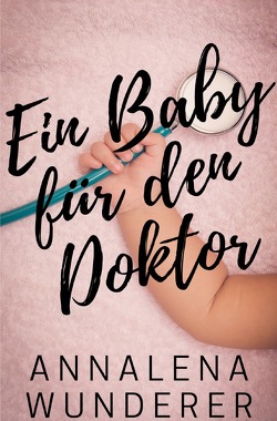 Ein Baby für den Doktor von Wunderer,  Annalena