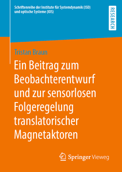 Ein Beitrag zum Beobachterentwurf und zur sensorlosen Folgeregelung translatorischer Magnetaktoren von Braun,  Tristan