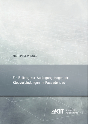 Ein Beitrag zur Auslegung tragender Klebverbindungen im Fassadenbau von Bues,  Martin Dirk