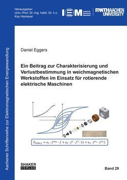 Ein Beitrag zur Charakterisierung und Verlustbestimmung in weichmagnetischen Werkstoffen im Einsatz für rotierende elektrische Maschinen von Eggers,  Daniel