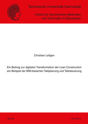 Ein Beitrag zur digitalen Transformation der Lean Construction am Beispiel der BIM-basierten Taktplanung und Taktsteuerung von Leifgen,  Christian