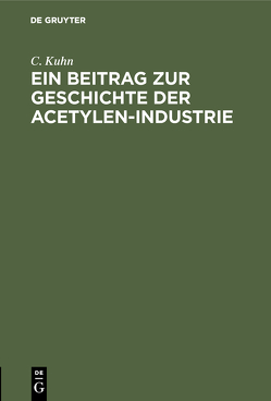 Ein Beitrag zur Geschichte der Acetylen-Industrie von Kuhn,  C.