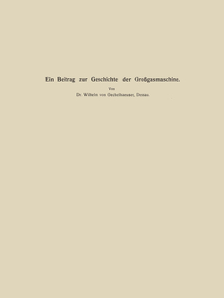 Ein Beitrag zur Geschichte der Großgasmaschine von Matschoss,  Conrad, Oechelhaeusser,  Wilhelm