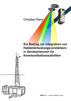 Ein Beitrag zur Integration von Halbleiterleistungsverstärkern in Sendeantennen für Kommunikationssatelliten von Rave,  Christian