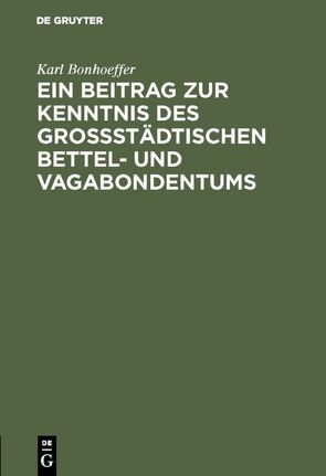 Ein Beitrag zur Kenntnis des großstädtischen Bettel- und Vagabondentums von Bonhoeffer,  Karl