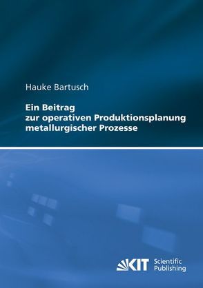 Ein Beitrag zur operativen Produktionsplanung metallurgischer Prozesse von Bartusch,  Hauke