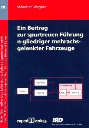 Ein Beitrag zur spurtreuen Führung n-gliedriger mehrachsgelenkter Fahrzeuge von Wagner,  Sebastian