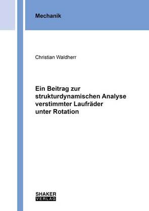 Ein Beitrag zur strukturdynamischen Analyse verstimmter Laufräder unter Rotation von Waldherr,  Christian