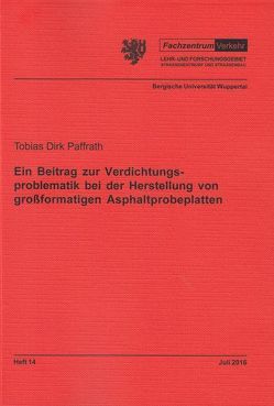 Ein Beitrag zur Verdichtungsproblematik bei der Herstellung von großformatigen Asphaltprobeplatten von Paffrath,  Tobias Dirk