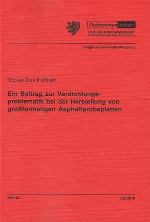 Ein Beitrag zur Verdichtungsproblematik bei der Herstellung von großformatigen Asphaltprobeplatten von Paffrath,  Tobias Dirk