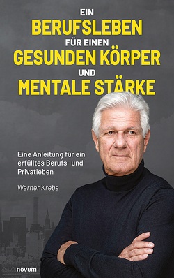 Ein Berufsleben für einen gesunden Körper und mentale Stärke von Krebs,  Werner