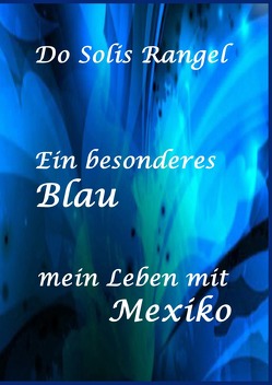 Ein besonderes Blau – mein Leben mit Mexiko von Solis Rangel,  Do