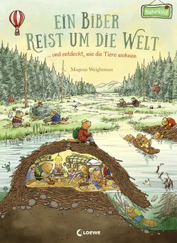 Ein Biber reist um die Welt … und entdeckt, wie die Tiere wohnen von Stellmacher,  Hermien, Weightman,  Magnus