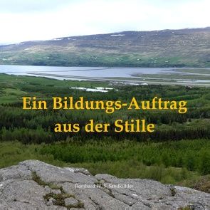 Ein Bildungs-Auftrag aus der Stille von Sandkühler,  Bernhard W. S.
