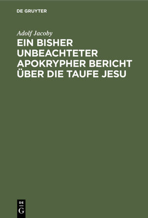 Ein bisher unbeachteter apokrypher Bericht über die Taufe Jesu von Jacoby,  Adolf