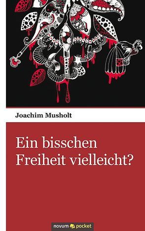 Ein bisschen Freiheit vielleicht? von Musholt,  Joachim