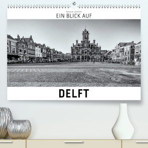 Ein Blick auf Delft (Premium, hochwertiger DIN A2 Wandkalender 2021, Kunstdruck in Hochglanz) von W. Lambrecht,  Markus