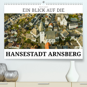 Ein Blick auf die Hansestadt Arnsberg (Premium, hochwertiger DIN A2 Wandkalender 2024, Kunstdruck in Hochglanz) von W. Lambrecht,  Markus