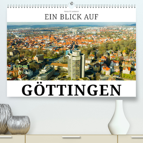 Ein Blick auf Göttingen (Premium, hochwertiger DIN A2 Wandkalender 2024, Kunstdruck in Hochglanz) von W. Lambrecht,  Markus