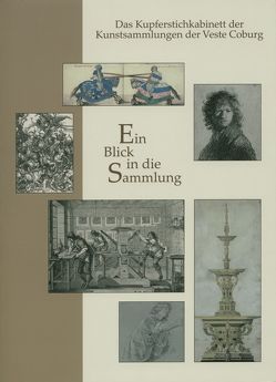 Ein Blick in die Sammlung / Das Kupferstichkabinett der Kunstsammlungen der Veste Coburg von Naumann,  Lutz, Weschenfelder,  Klaus, Wiebel,  Christiane, Wiedau,  Kristin