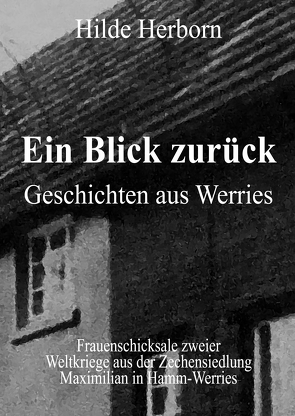 Ein Blick zurück – Geschichten aus Werries von Herborn,  Christiane, Herborn,  Hilde