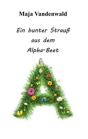 Ein bunter Strauß aus dem Alpha-Beet von Vandenwald,  Maja