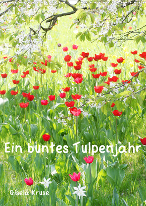 Ein buntes Tulpenjahr (Wandkalender 2022 DIN A3 hoch) von Kruse,  Gisela