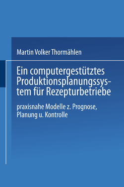 Ein computergestütztes Produktionsplanungssystem für Rezepturbetriebe von Thormählen,  Martin Volker