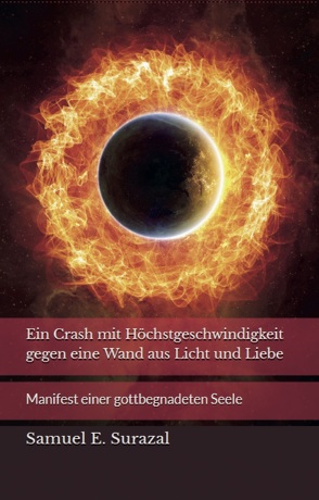 Ein Crash mit Höchstgeschwindigkeit gegen eine Wand aus Licht und Liebe von Surazal,  Samuel E.