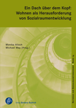 Ein Dach über dem Kopf: Wohnen als Herausforderung von Sozialraumentwicklung von Alisch,  Monika, Bescherer,  Peter, Engelberty,  Klaus, Groll,  Tobias, Heusinger,  Josefine, Kobzew,  Alexandra, May,  Michael, Ritter,  Martina, Ruttge,  Janine, Schmidt,  Marcel, Schwarz,  Silvia, Stadel,  Wolfgang, Wolter,  Birgit