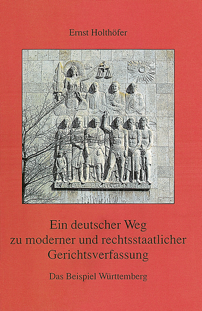 Ein deutscher Weg zu moderner und rechtsstaatlicher Gerichtsverfassung. Das Beispiel Württemberg von Holthöfer,  Ernst