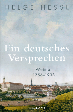 Ein deutsches Versprechen. Weimar 1756–1933 | Die Bedeutung Weimars für die weltweite Kunst und Kultur von Hesse,  Helge