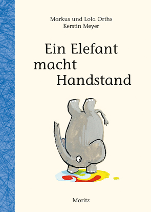 Ein Elefant macht Handstand von Meyer,  Kerstin, Orths,  Lola, Orths,  Markus