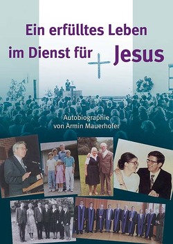 Ein erfülltes Leben im Dienst für Jesus von Mauerhofer,  Armin