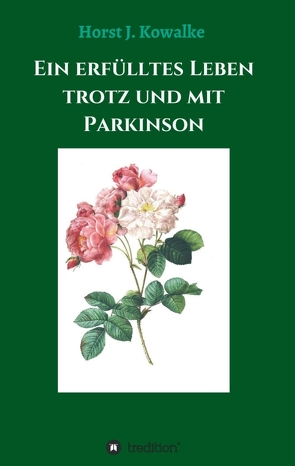 Ein erfülltes Leben mit und trotz Parkinson von Kowalke,  Horst J.