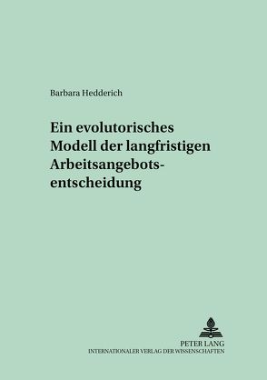 Ein evolutorisches Modell der langfristigen Arbeitsangebotsentscheidung von Hedderich,  Barbara