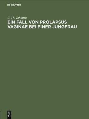 Ein Fall von Prolapsus vaginae bei einer Jungfrau von Tahintzis,  C. Th.